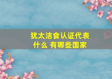 犹太洁食认证代表什么 有哪些国家